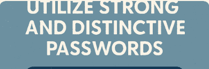Utilize Strong and Distinctive Passwords