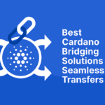 10 Best Cardano Bridging Solutions for Seamless Transfers
